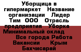 Уборщица в гипермаркет › Название организации ­ Лидер Тим, ООО › Отрасль предприятия ­ Уборка › Минимальный оклад ­ 29 000 - Все города Работа » Вакансии   . Крым,Бахчисарай